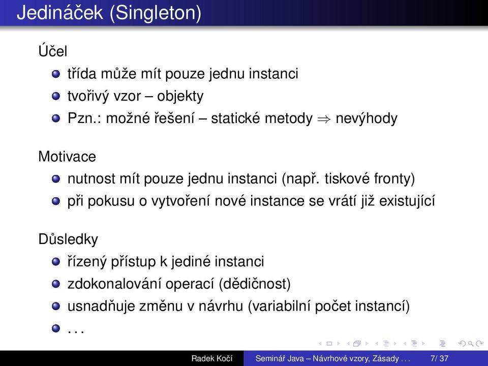 tiskové fronty) při pokusu o vytvoření nové instance se vrátí již existující Důsledky řízený přístup k jediné