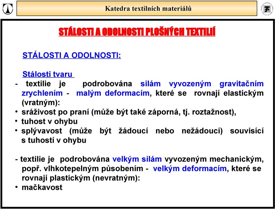 roztažnost), tuhost v ohybu splývavost (může být žádoucí nebo nežádoucí) souvisící s tuhostí v ohybu - textilie je