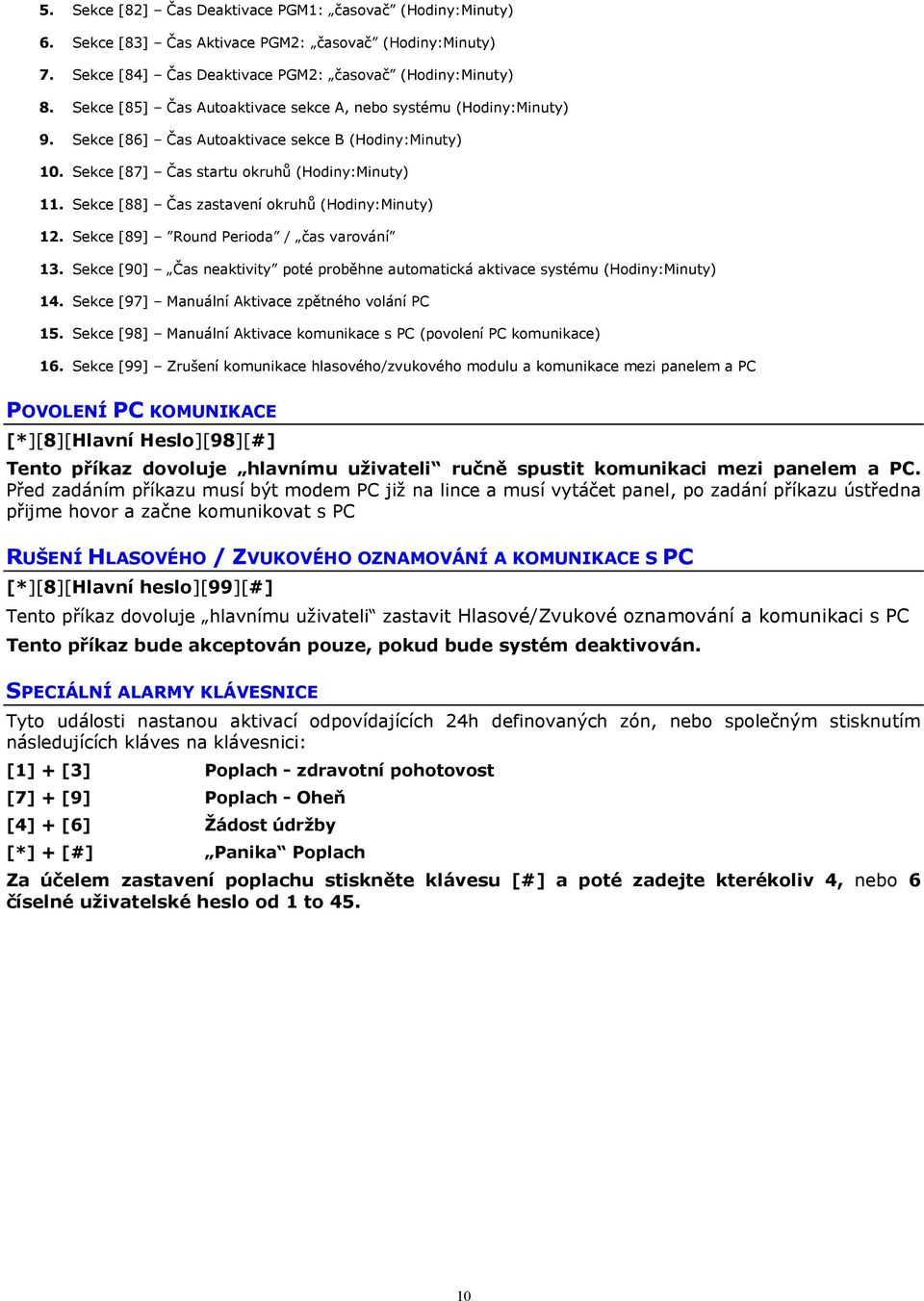 Sekce [88] Čas zastavení okruhů (Hodiny:Minuty) 12. Sekce [89] Round Perioda / čas varování 13. Sekce [90] Čas neaktivity poté proběhne automatická aktivace systému (Hodiny:Minuty) 14.