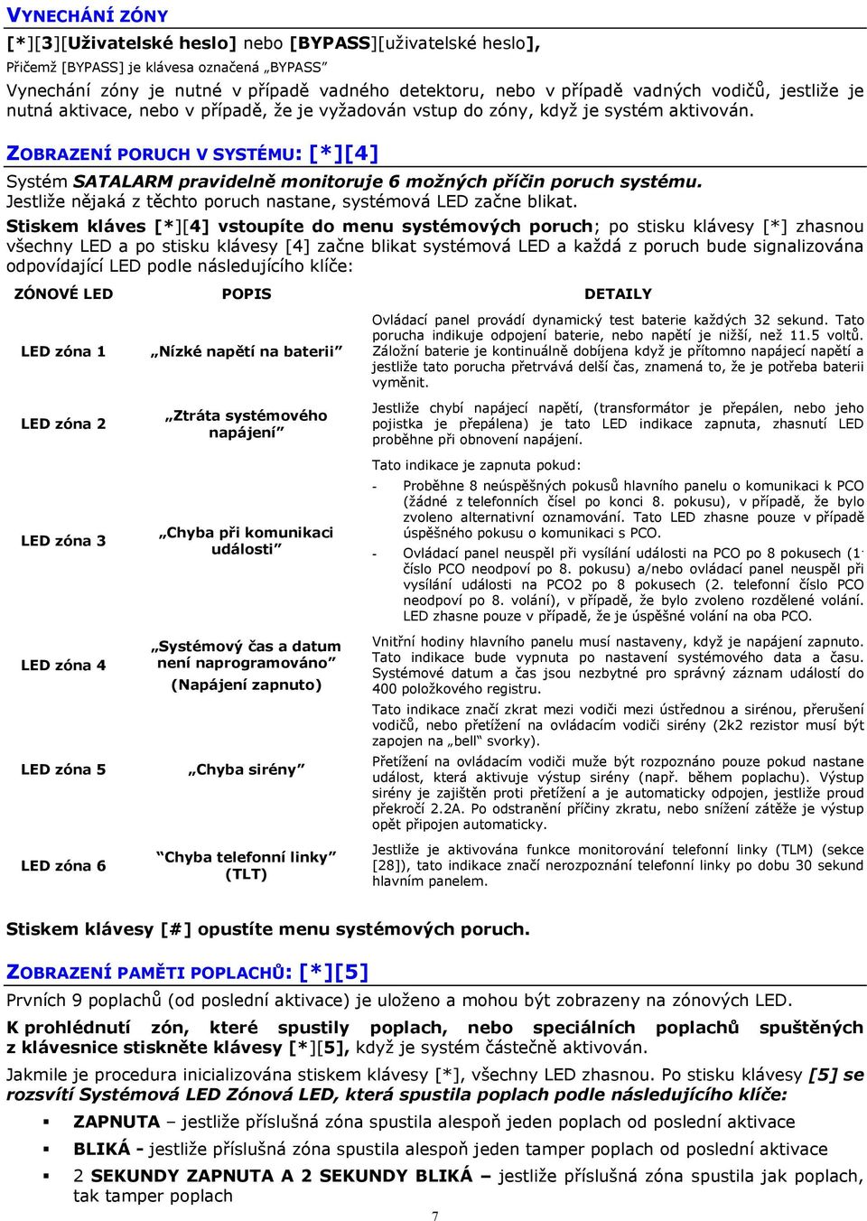 ZOBRAZENÍ PORUCH V SYSTÉMU: [*][4] Systém SATALARM pravidelně monitoruje 6 možných příčin poruch systému. Jestliže nějaká z těchto poruch nastane, systémová LED začne blikat.