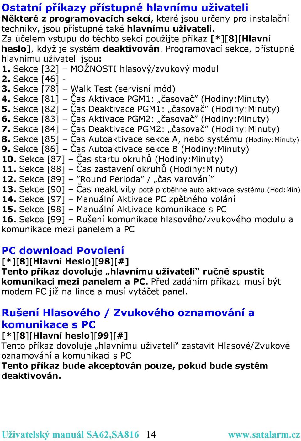 Sekce [32] MOŽNOSTI hlasový/zvukový modul 2. Sekce [46] - 3. Sekce [78] Walk Test (servisní mód) 4. Sekce [81] Čas Aktivace PGM1: časovač (Hodiny:Minuty) 5.