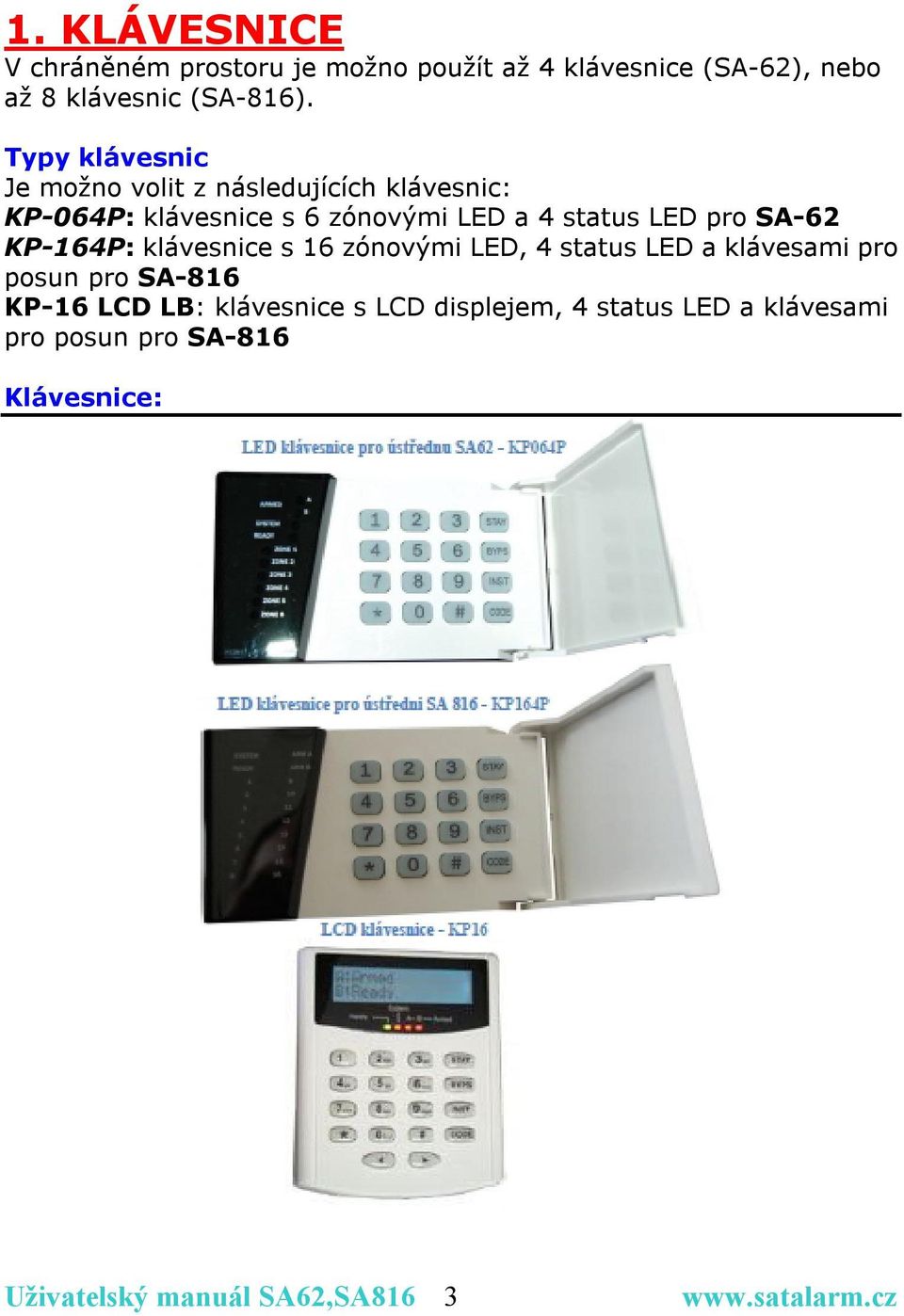 Typy klávesnic Je možno volit z následujících klávesnic: KP-064P: klávesnice s 6 zónovými LED a 4