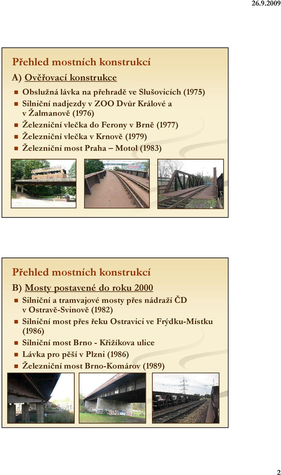 mostních konstrukcí B) Mosty postavené do roku 2000 Silniční a tramvajové mosty přes nádraží ČD v Ostravě-Svinově (1982) Silniční most přes