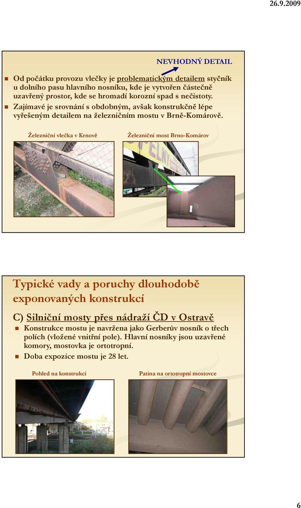 Železniční vlečka v Krnově Železniční most Brno-Komárov Typické vady a poruchy dlouhodobě exponovaných konstrukcí C) Silniční mosty přes nádraží ČD v Ostravě Konstrukce mostu