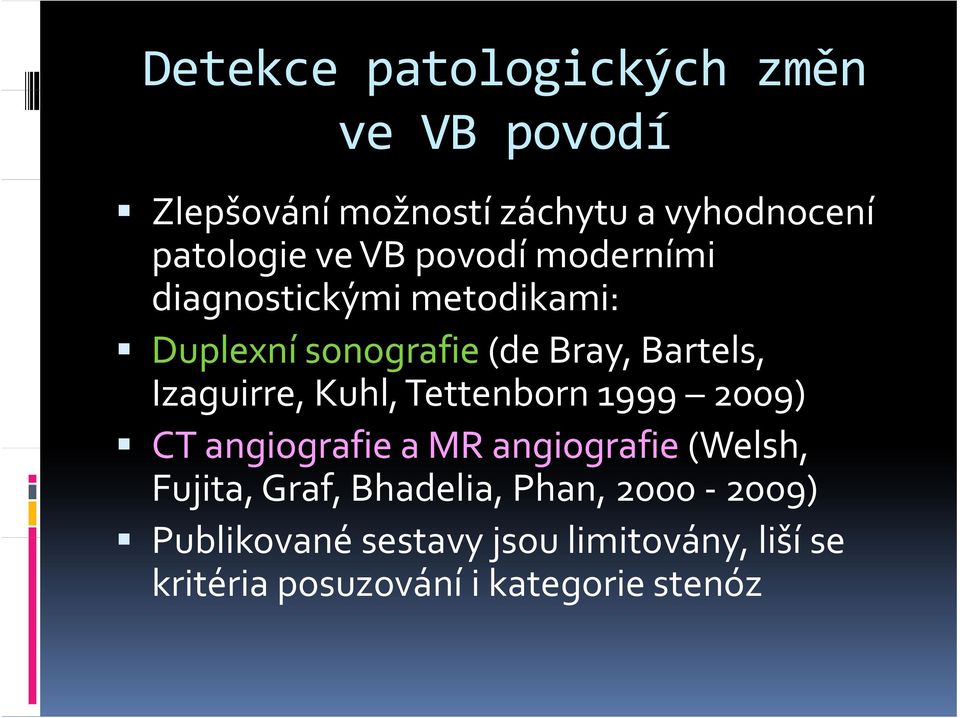 Izaguirre, Kuhl, Tettenborn 1999 2009) CT angiografie a MR angiografie (Welsh, Fujita, Graf,