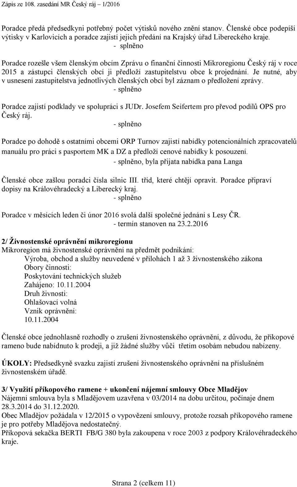 Je nutné, aby v usnesení zastupitelstva jednotlivých členských obcí byl záznam o předložení zprávy. - splněno Poradce zajistí podklady ve spolupráci s JUDr.