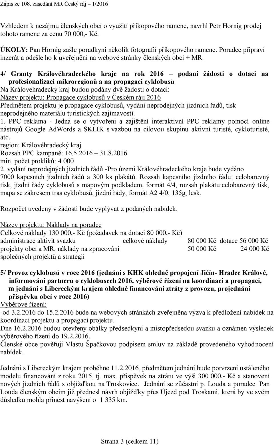 4/ Granty Královéhradeckého kraje na rok 2016 podaní žádosti o dotaci na profesionalizaci mikroregionů a na propagaci cyklobusů Na Královéhradecký kraj budou podány dvě žádosti o dotaci: Název