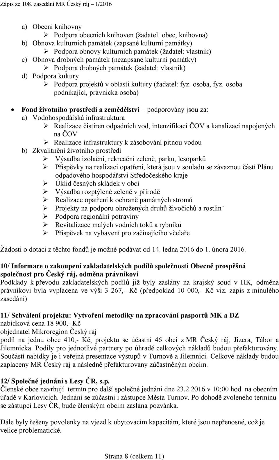 osoba podnikající, právnická osoba) Fond životního prostředí a zemědělství podporovány jsou za: a) Vodohospodářská infrastruktura Realizace čistíren odpadních vod, intenzifikací ČOV a kanalizací