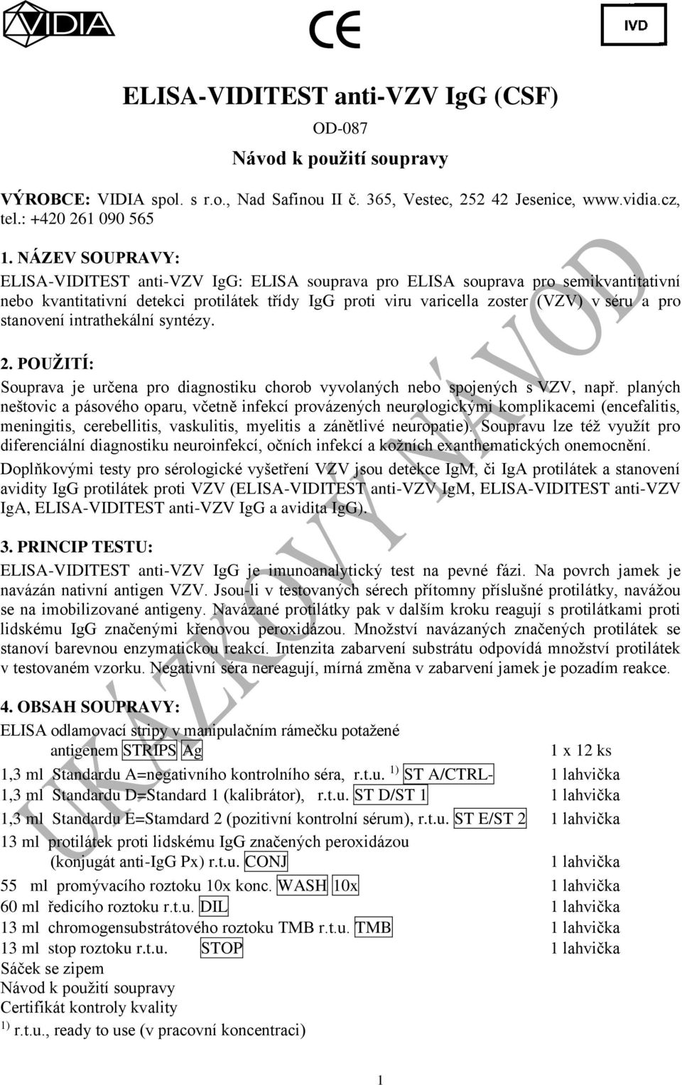 stanovení intrathekální syntézy. 2. POUŽITÍ: Souprava je určena pro diagnostiku chorob vyvolaných nebo spojených s VZV, např.