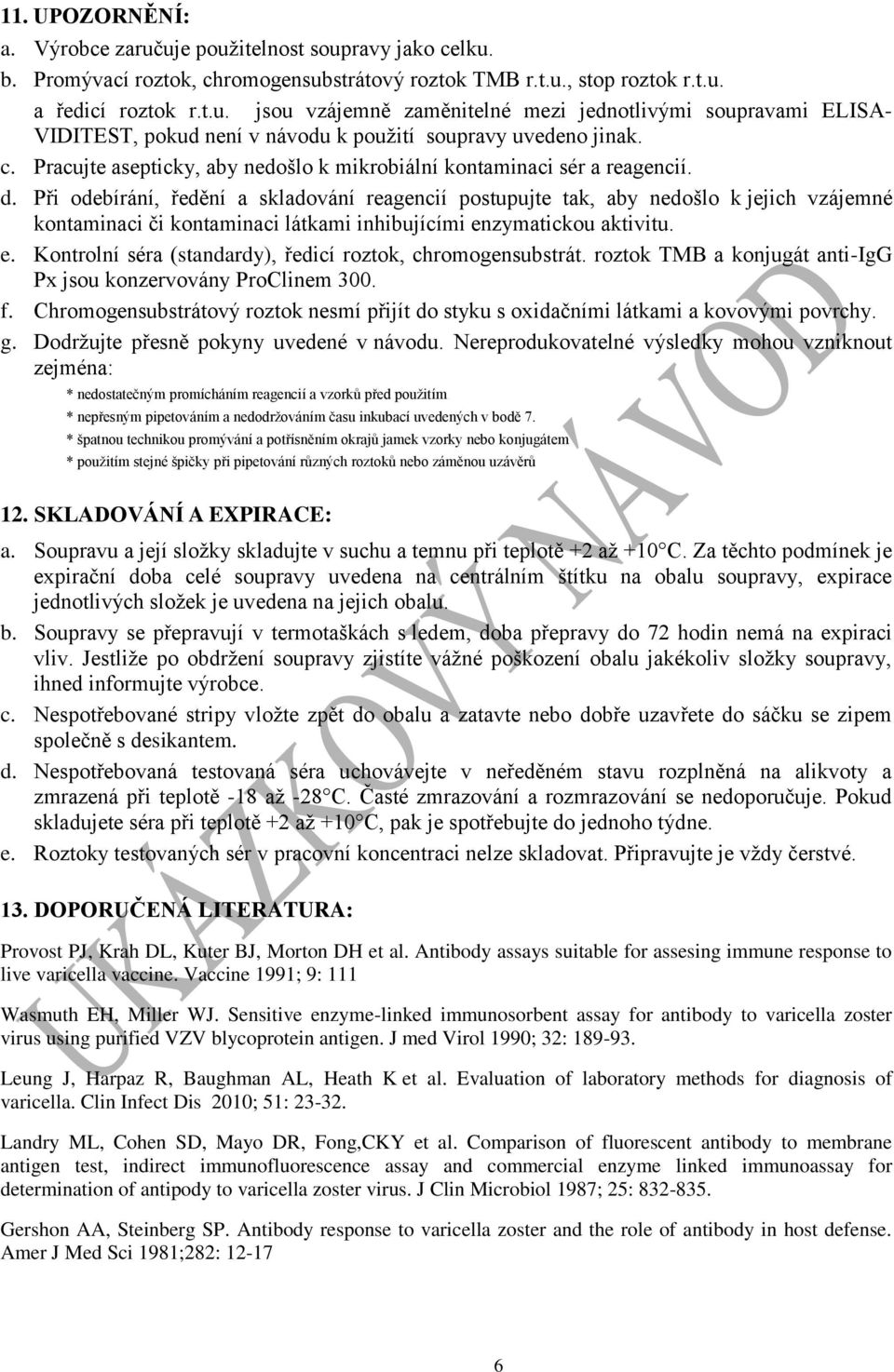 Při odebírání, ředění a skladování reagencií postupujte tak, aby nedošlo k jejich vzájemné kontaminaci či kontaminaci látkami inhibujícími en