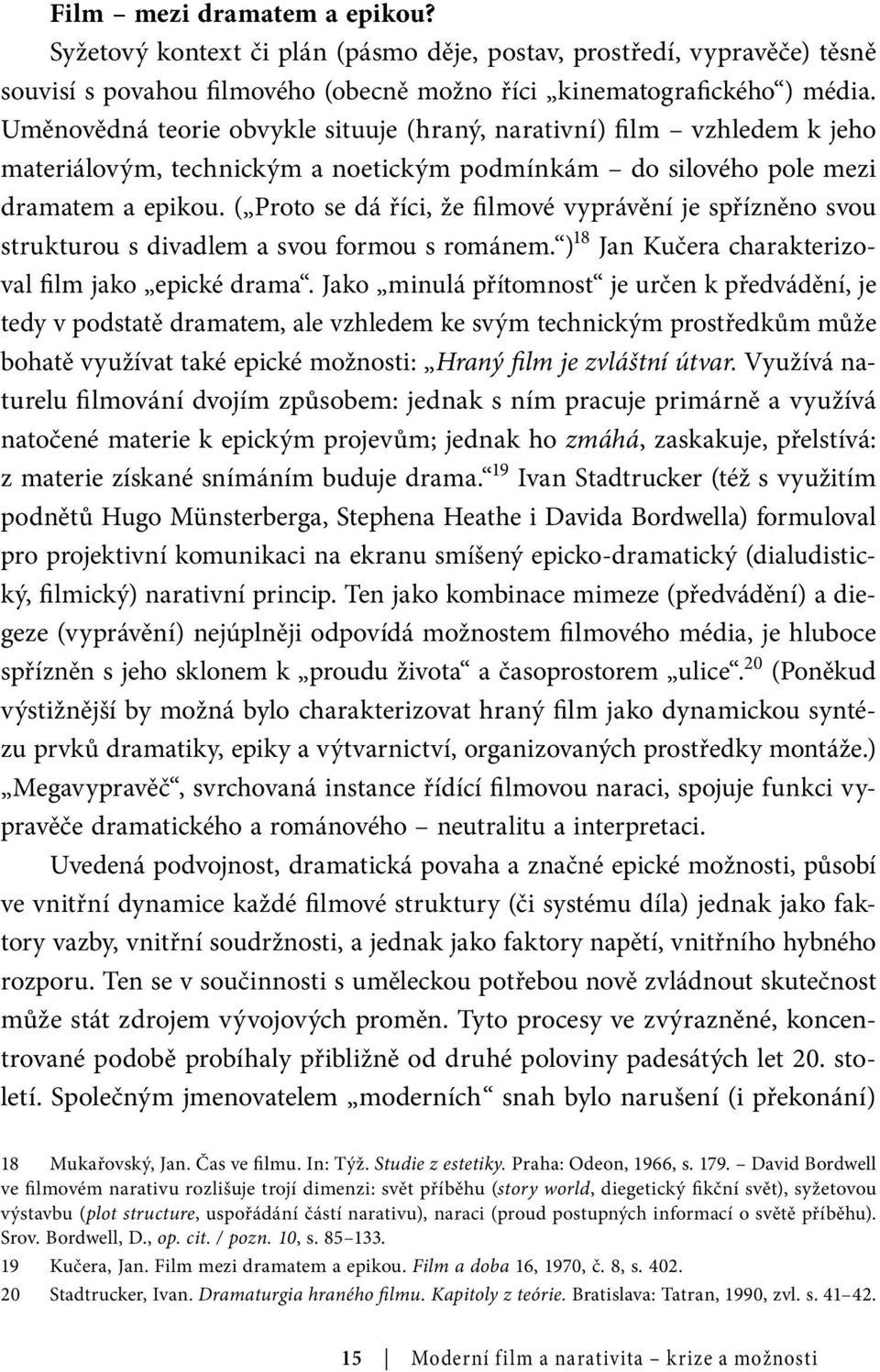 ( Proto se dá říci, že filmové vyprávění je spřízněno svou strukturou s divadlem a svou formou s románem. ) 18 Jan Kučera charakterizoval film jako epické drama.