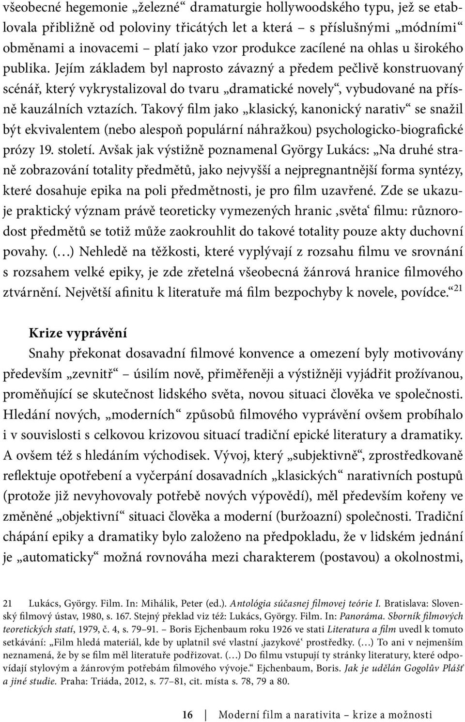 Takový film jako klasický, kanonický narativ se snažil být ekvivalentem (nebo alespoň populární náhražkou) psychologicko-biografické prózy 19. století.