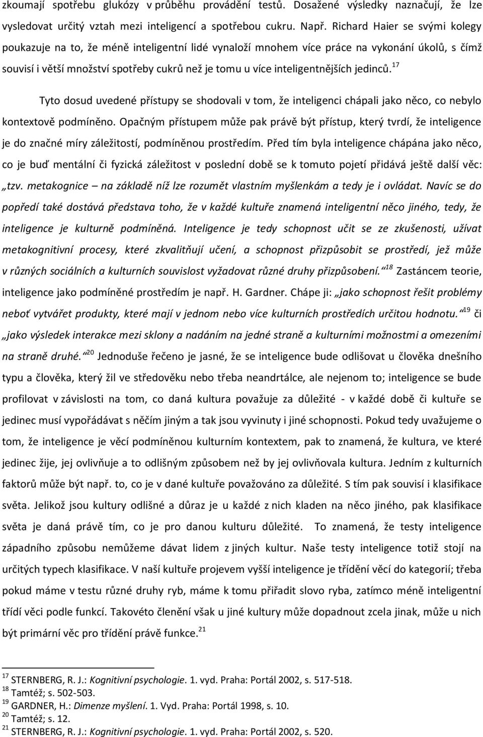 inteligentnějších jedinců. 17 Tyto dosud uvedené přístupy se shodovali v tom, že inteligenci chápali jako něco, co nebylo kontextově podmíněno.