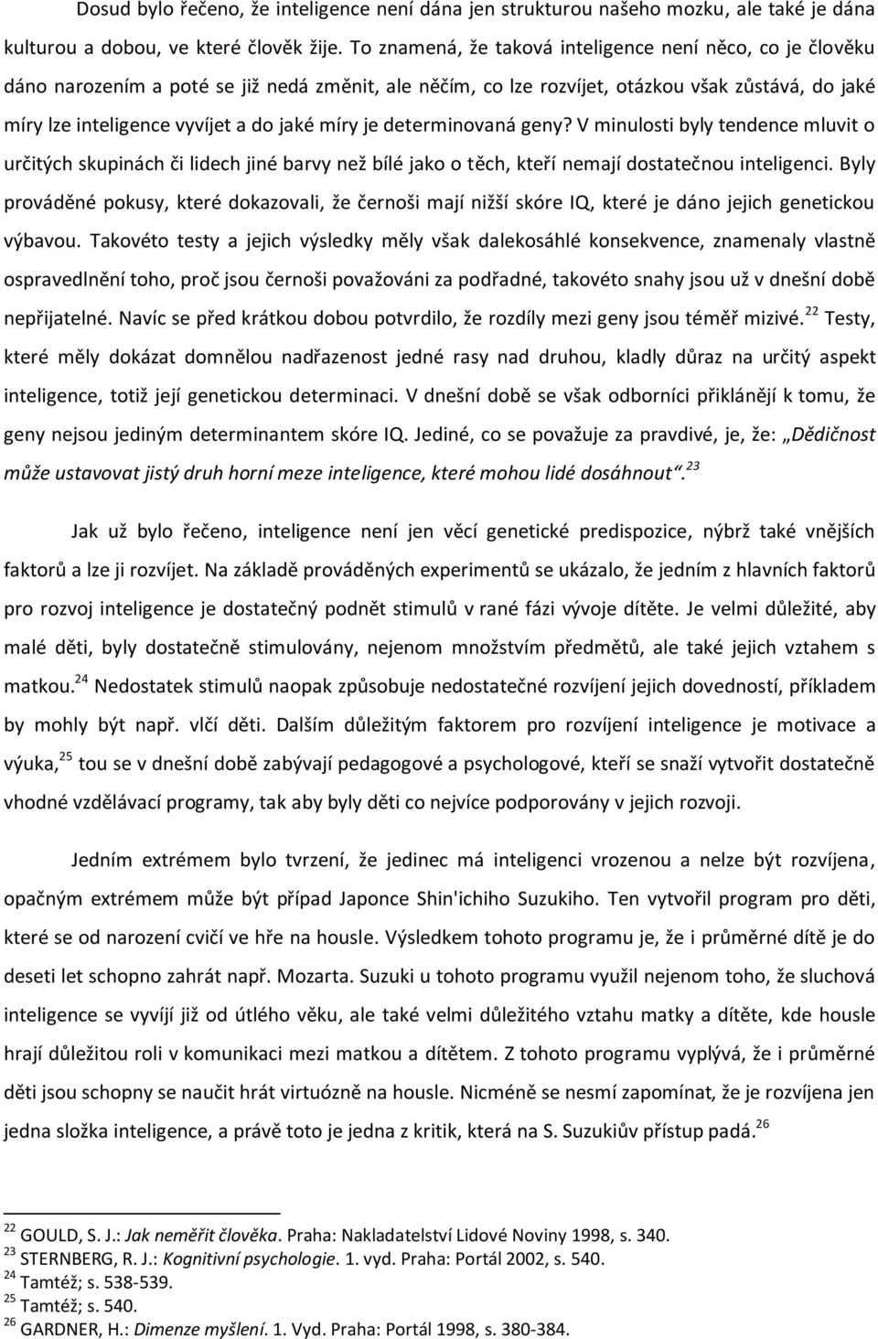 míry je determinovaná geny? V minulosti byly tendence mluvit o určitých skupinách či lidech jiné barvy než bílé jako o těch, kteří nemají dostatečnou inteligenci.