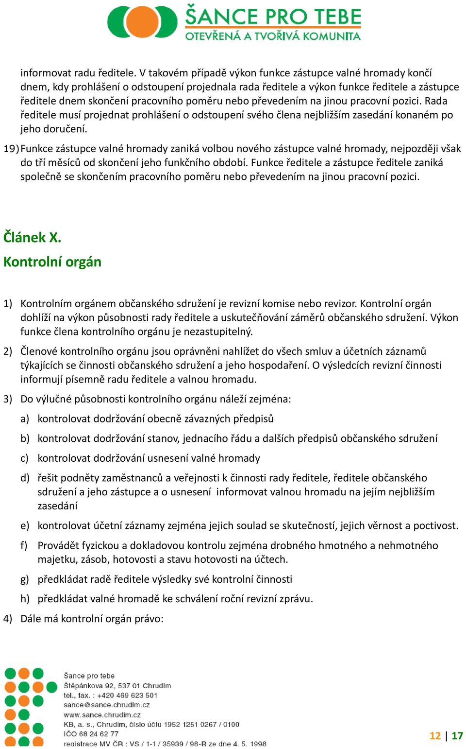 převedením na jinou pracovní pozici. Rada ředitele musí projednat prohlášení o odstoupení svého člena nejbližším zasedání konaném po jeho doručení.