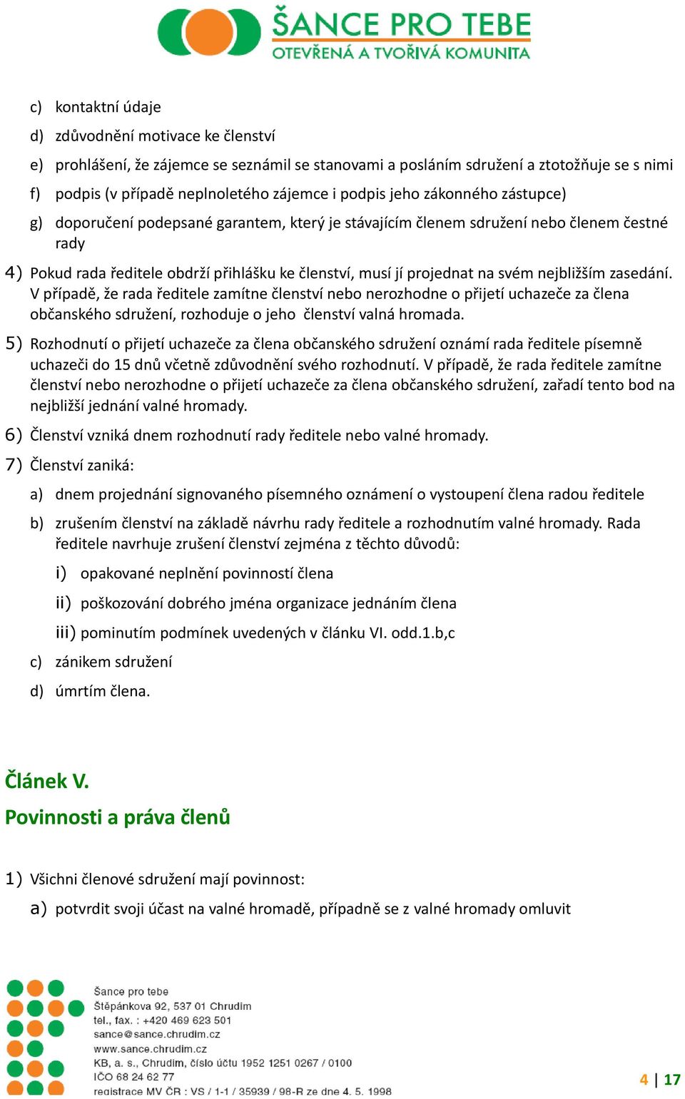 nejbližším zasedání. V případě, že rada ředitele zamítne členství nebo nerozhodne o přijetí uchazeče za člena občanského sdružení, rozhoduje o jeho členství valná hromada.