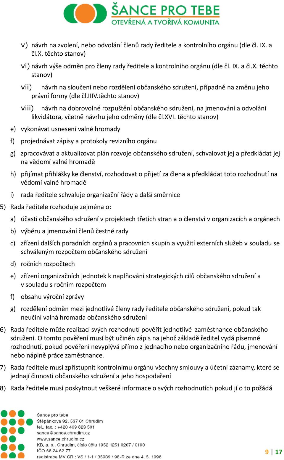 těchto stanov) vii) návrh na sloučení nebo rozdělení občanského sdružení, případně na změnu jeho právní formy (dle čl.iiiv.