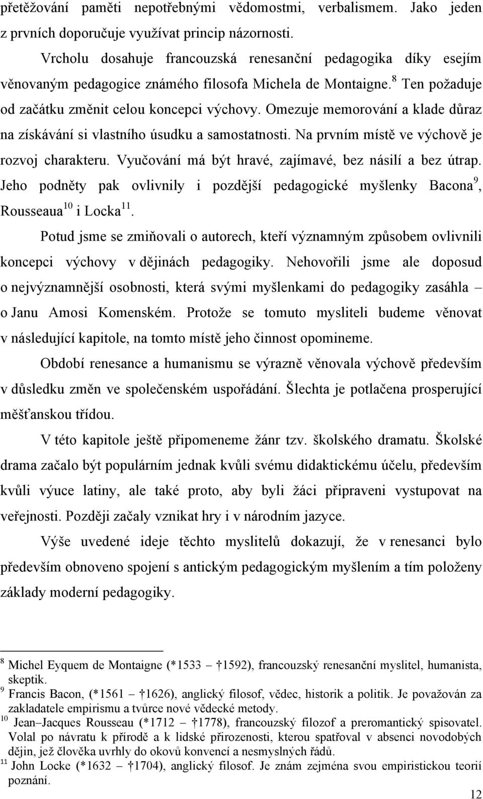 Omezuje memorování a klade důraz na získávání si vlastního úsudku a samostatnosti. Na prvním místě ve výchově je rozvoj charakteru. Vyučování má být hravé, zajímavé, bez násilí a bez útrap.