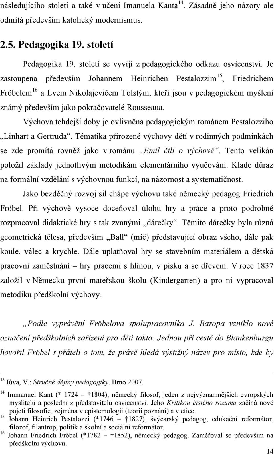 Je zastoupena především Johannem Heinrichen Pestalozzim 15, Friedrichem Fröbelem 16 a Lvem Nikolajevičem Tolstým, kteří jsou v pedagogickém myšlení známý především jako pokračovatelé Rousseaua.