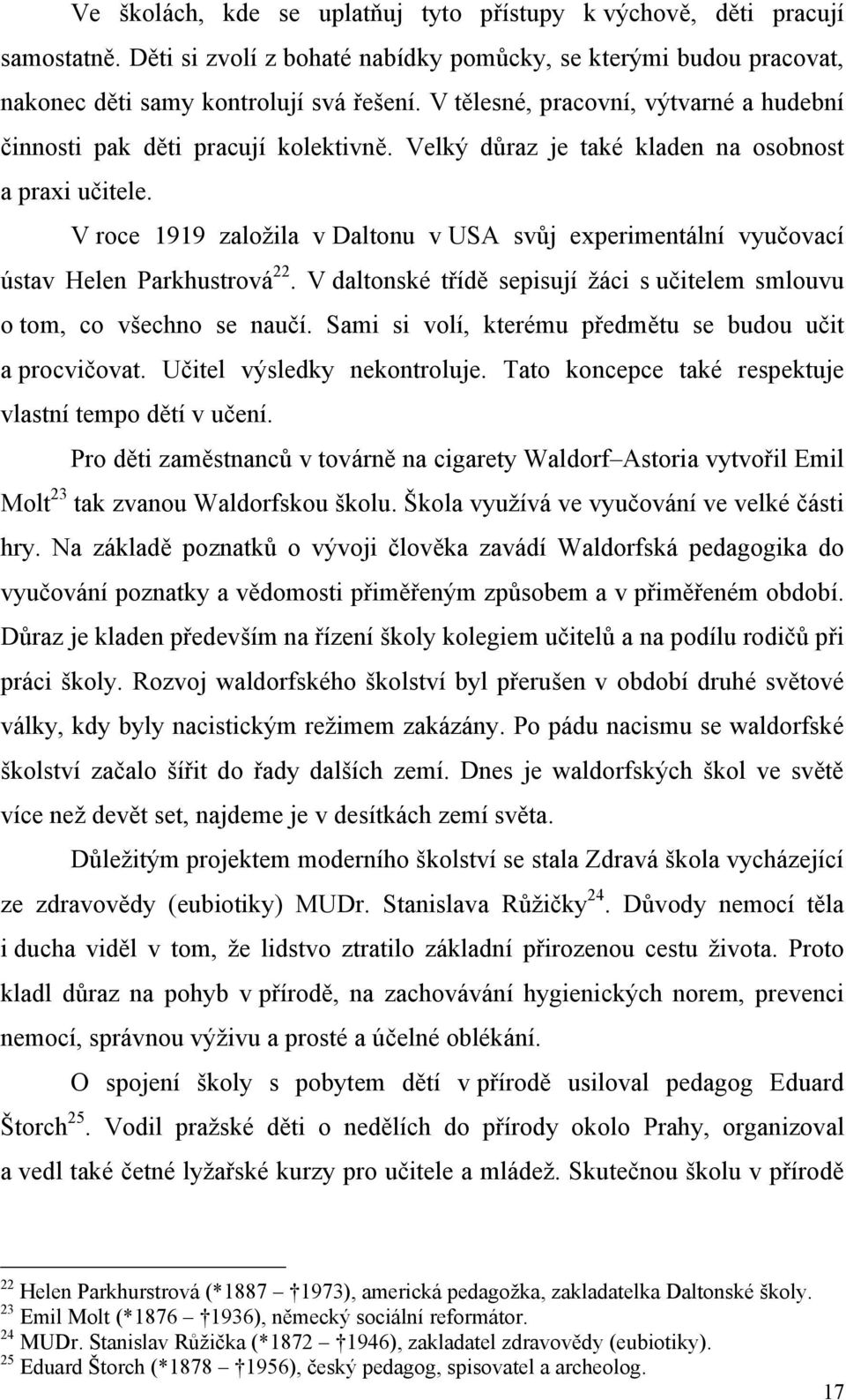 V roce 1919 zaloţila v Daltonu v USA svůj experimentální vyučovací ústav Helen Parkhustrová 22. V daltonské třídě sepisují ţáci s učitelem smlouvu o tom, co všechno se naučí.