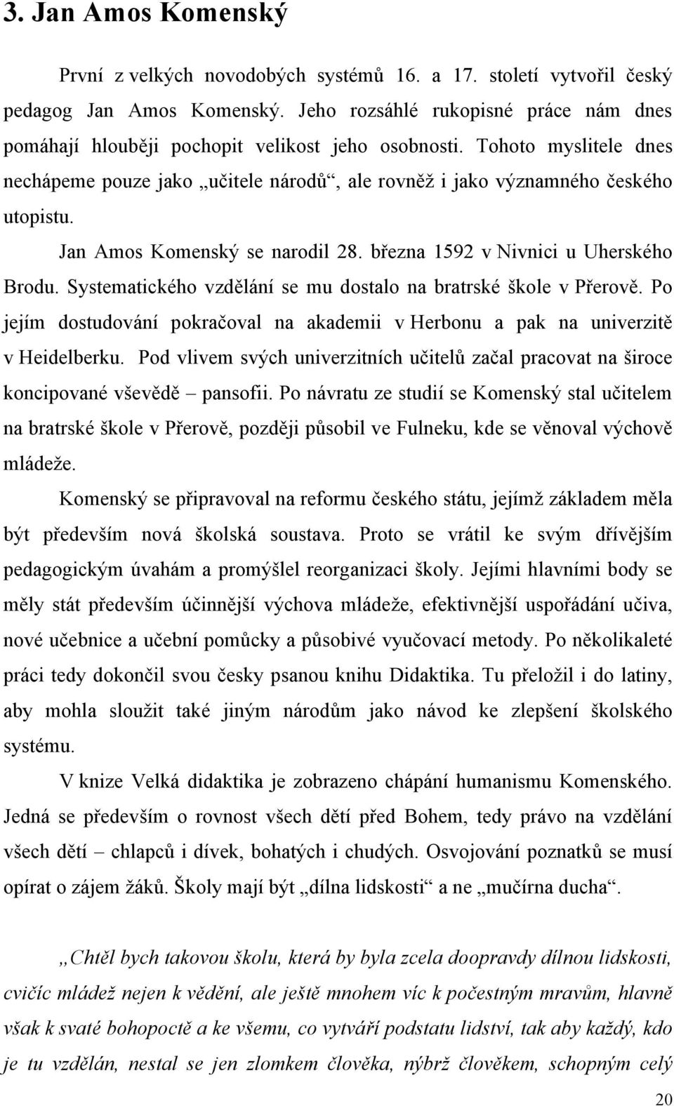 Jan Amos Komenský se narodil 28. března 1592 v Nivnici u Uherského Brodu. Systematického vzdělání se mu dostalo na bratrské škole v Přerově.