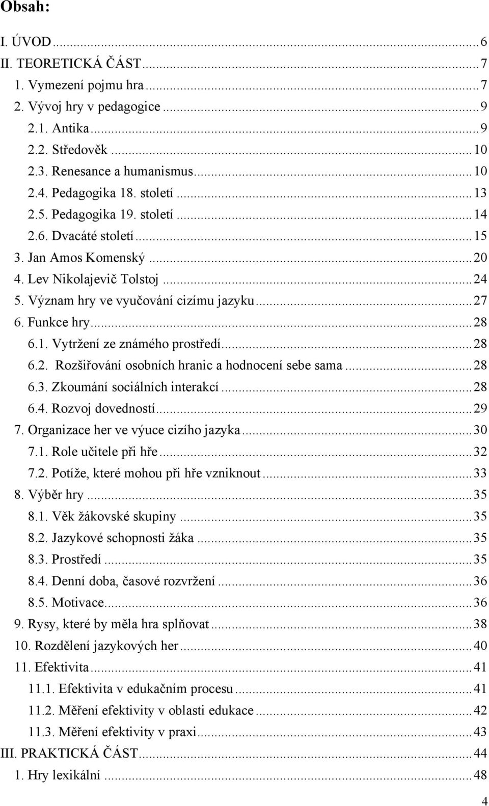 .. 28 6.1. Vytrţení ze známého prostředí... 28 6.2. Rozšiřování osobních hranic a hodnocení sebe sama... 28 6.3. Zkoumání sociálních interakcí... 28 6.4. Rozvoj dovedností... 29 7.