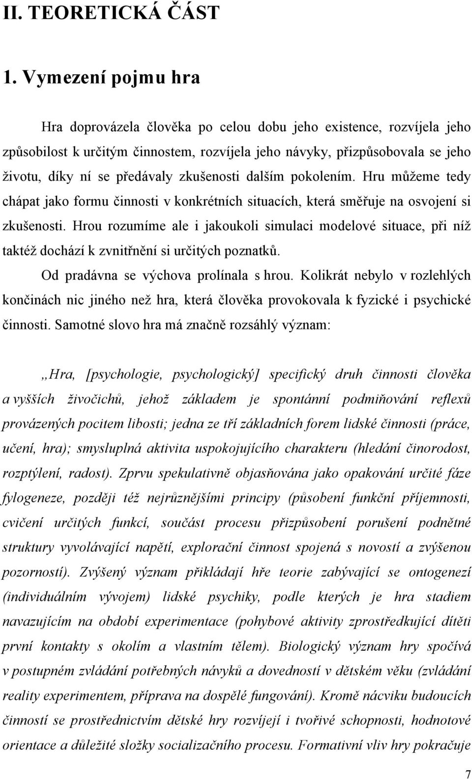 zkušenosti dalším pokolením. Hru můţeme tedy chápat jako formu činnosti v konkrétních situacích, která směřuje na osvojení si zkušenosti.