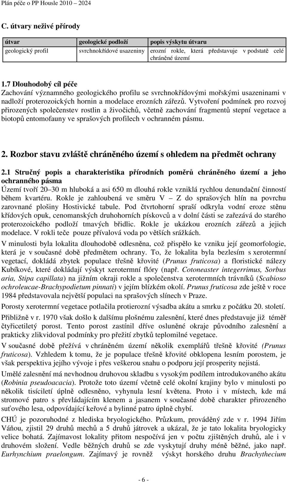 Vytvoření podmínek pro rozvoj přirozených společenstev rostlin a živočichů, včetně zachování fragmentů stepní vegetace a biotopů entomofauny ve sprašových profilech v ochranném pásmu. 2.