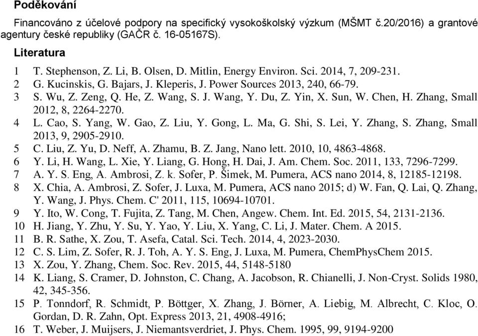 Chen, H. Zhang, Small 2012, 8, 2264-2270. 4 L. Cao, S. Yang, W. Gao, Z. Liu, Y. Gong, L. Ma, G. Shi, S. Lei, Y. Zhang, S. Zhang, Small 2013, 9, 2905-2910. 5 C. Liu, Z. Yu, D. Neff, A. Zhamu, B. Z. Jang, Nano lett.