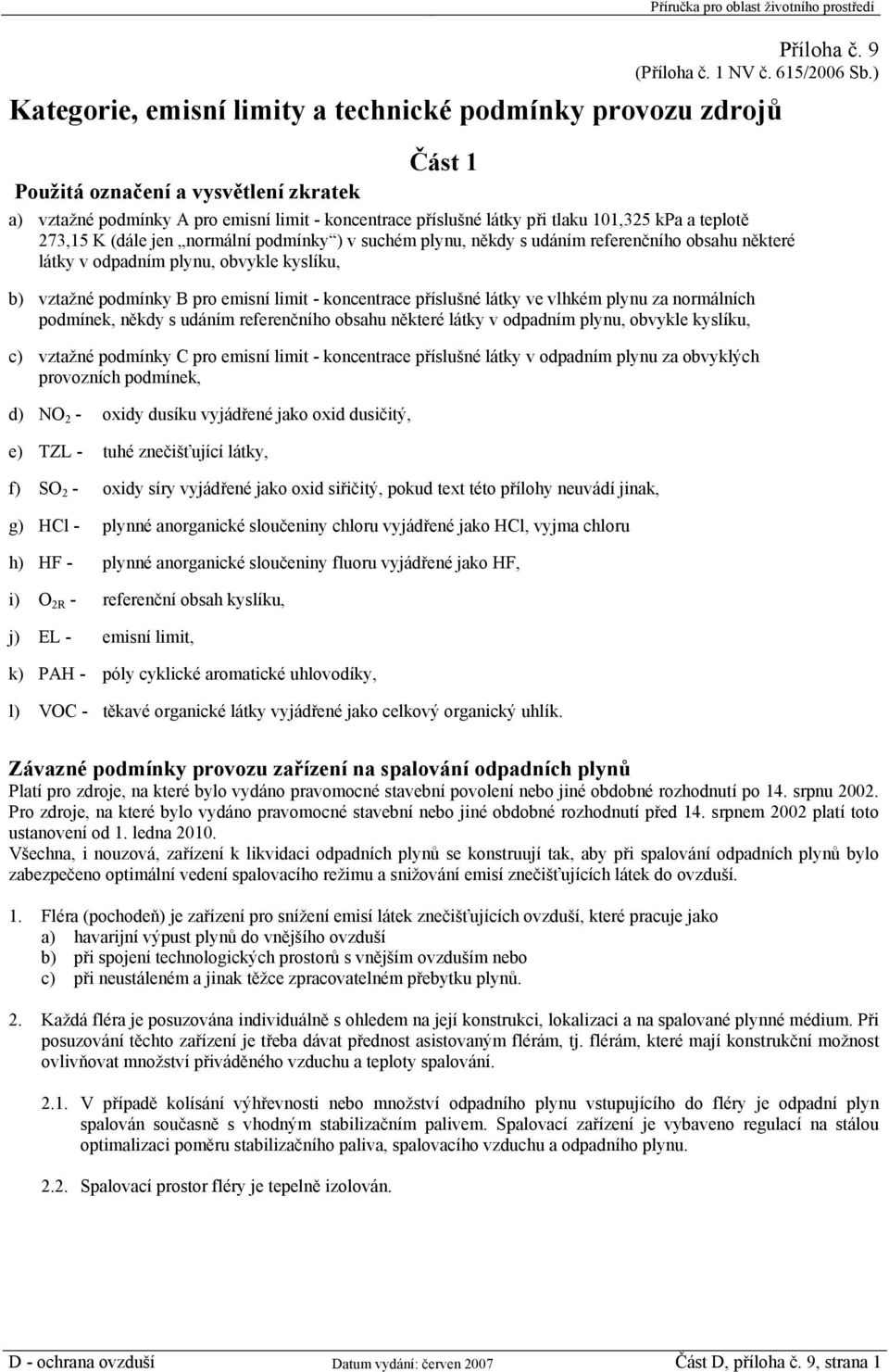 a teplotě 273,15 K (dále jen normální podmínky ) v suchém plynu, někdy s udáním referenčního obsahu některé látky v odpadním plynu, obvykle kyslíku, b) vztažné podmínky B pro emisní limit -