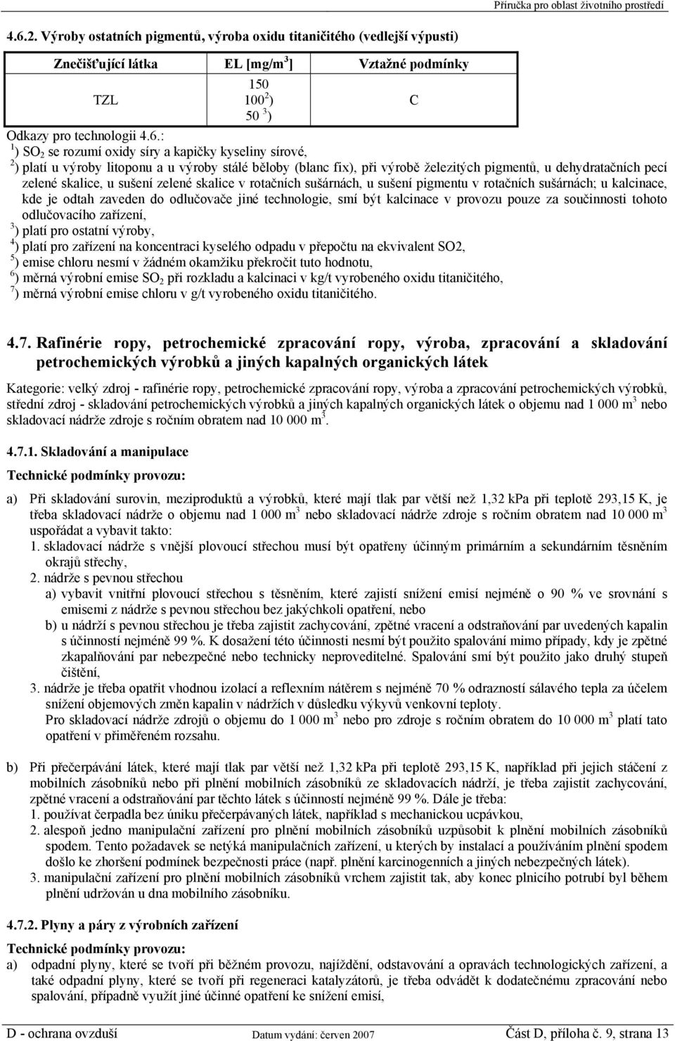 sušárnách, u sušení pigmentu v rotačních sušárnách; u kalcinace, kde je odtah zaveden do odlučovače jiné technologie, smí být kalcinace v provozu pouze za součinnosti tohoto odlučovacího zařízení, 3