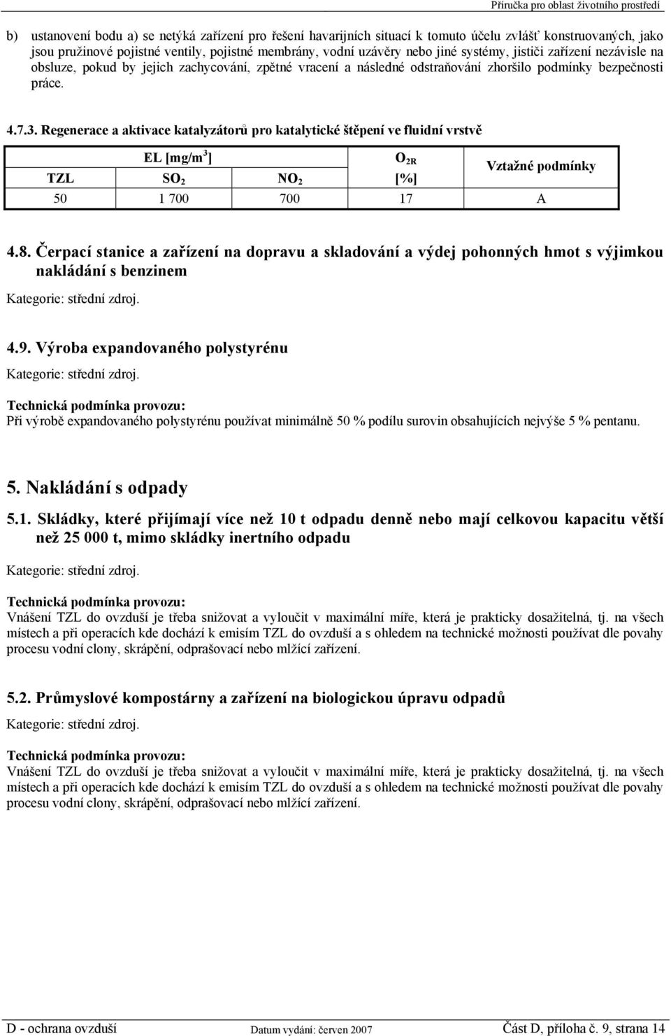 Regenerace a aktivace katalyzátorů pro katalytické štěpení ve fluidní vrstvě O 2R TZL SO 2 NO 2 [%] Vztažné podmínky 50 1 700 700 17 A 4.8.