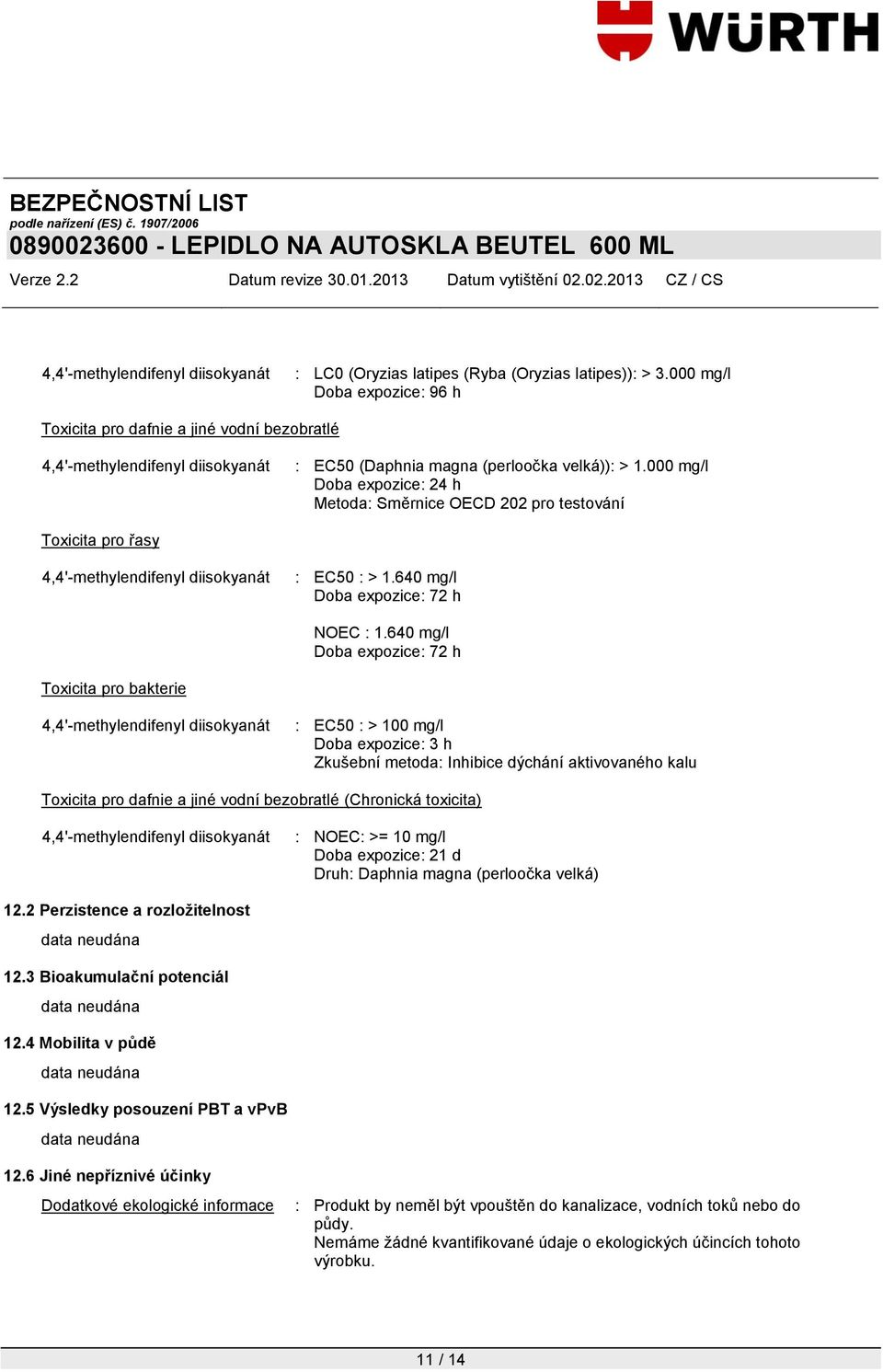 640 mg/l Doba expozice: 72 h Toxicita pro bakterie : EC50 : > 100 mg/l Doba expozice: 3 h Zkušební metoda: Inhibice dýchání aktivovaného kalu Toxicita pro dafnie a jiné vodní bezobratlé (Chronická