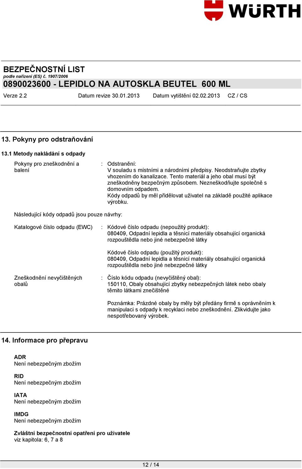 Následující kódy odpadů jsou pouze návrhy: Katalogové číslo odpadu (EWC) : Kódové číslo odpadu (nepoužitý produkt): 080409, Odpadní lepidla a těsnicí materiály obsahující organická rozpouštědla nebo