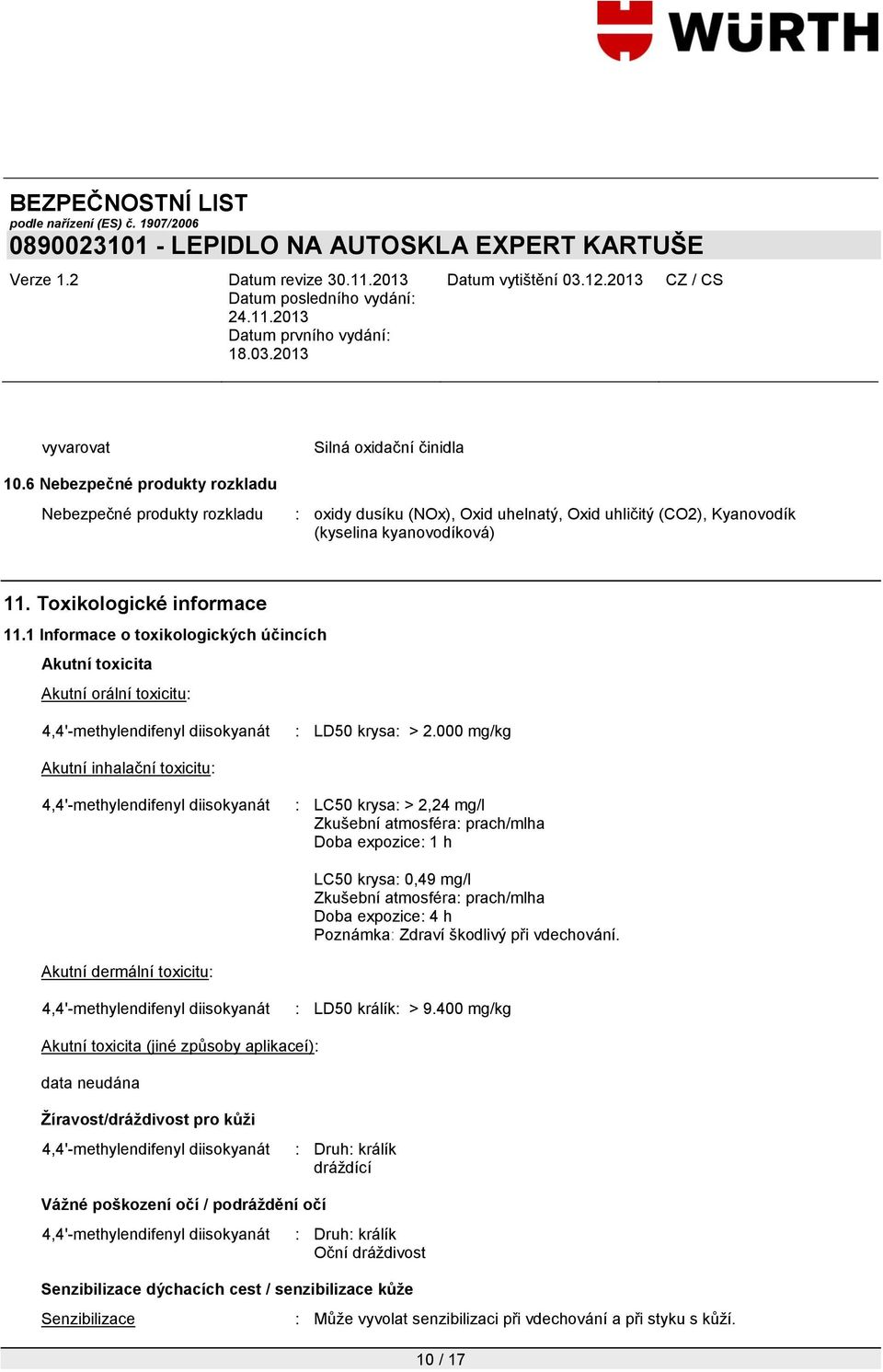 000 mg/kg Akutní inhalační toxicitu: : LC50 krysa: > 2,24 mg/l Zkušební atmosféra: prach/mlha Doba expozice: 1 h LC50 krysa: 0,49 mg/l Zkušební atmosféra: prach/mlha Doba expozice: 4 h Poznámka: