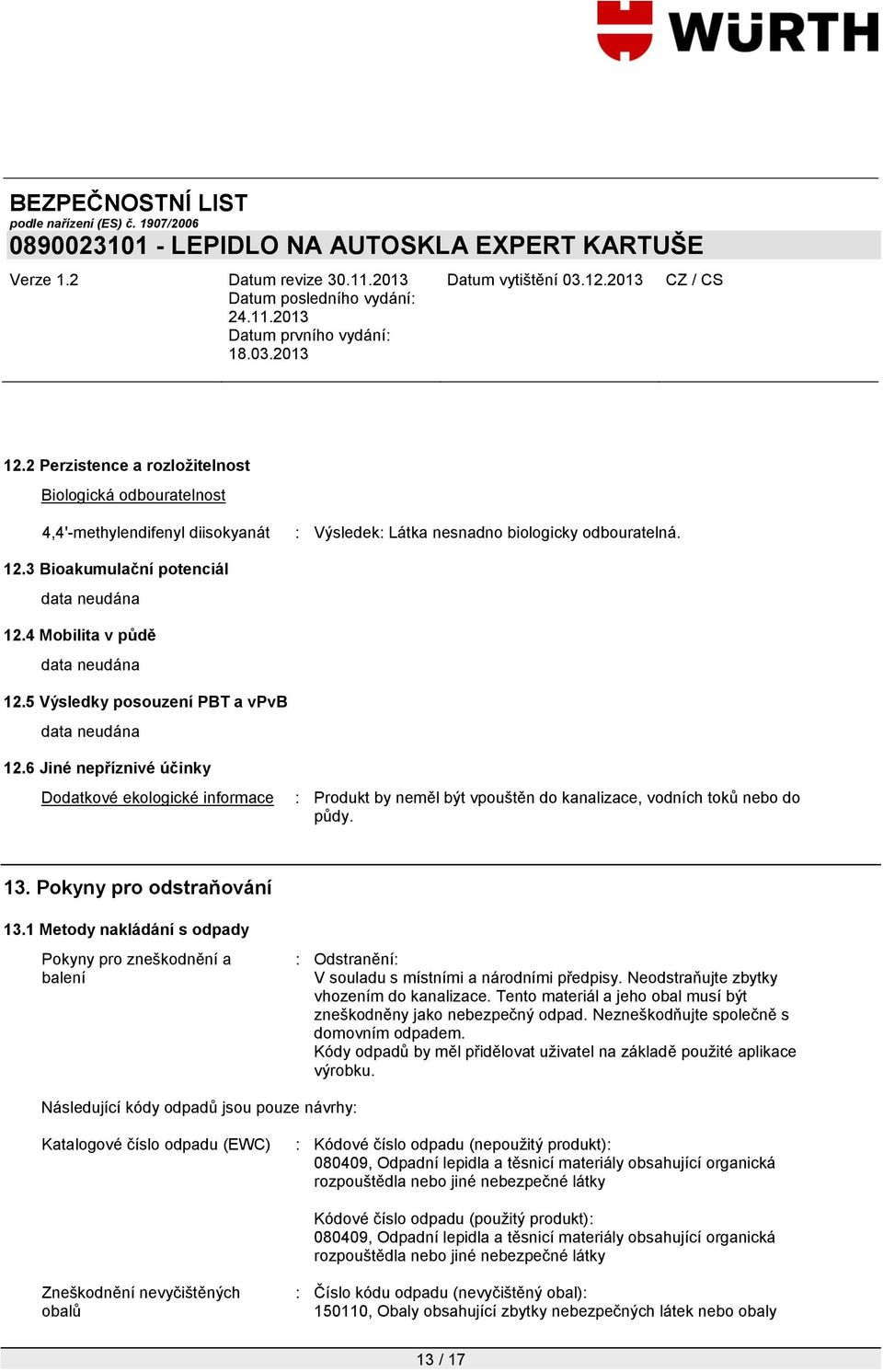 1 Metody nakládání s odpady Pokyny pro zneškodnění a balení : Odstranění: V souladu s místními a národními předpisy. Neodstraňujte zbytky vhozením do kanalizace.