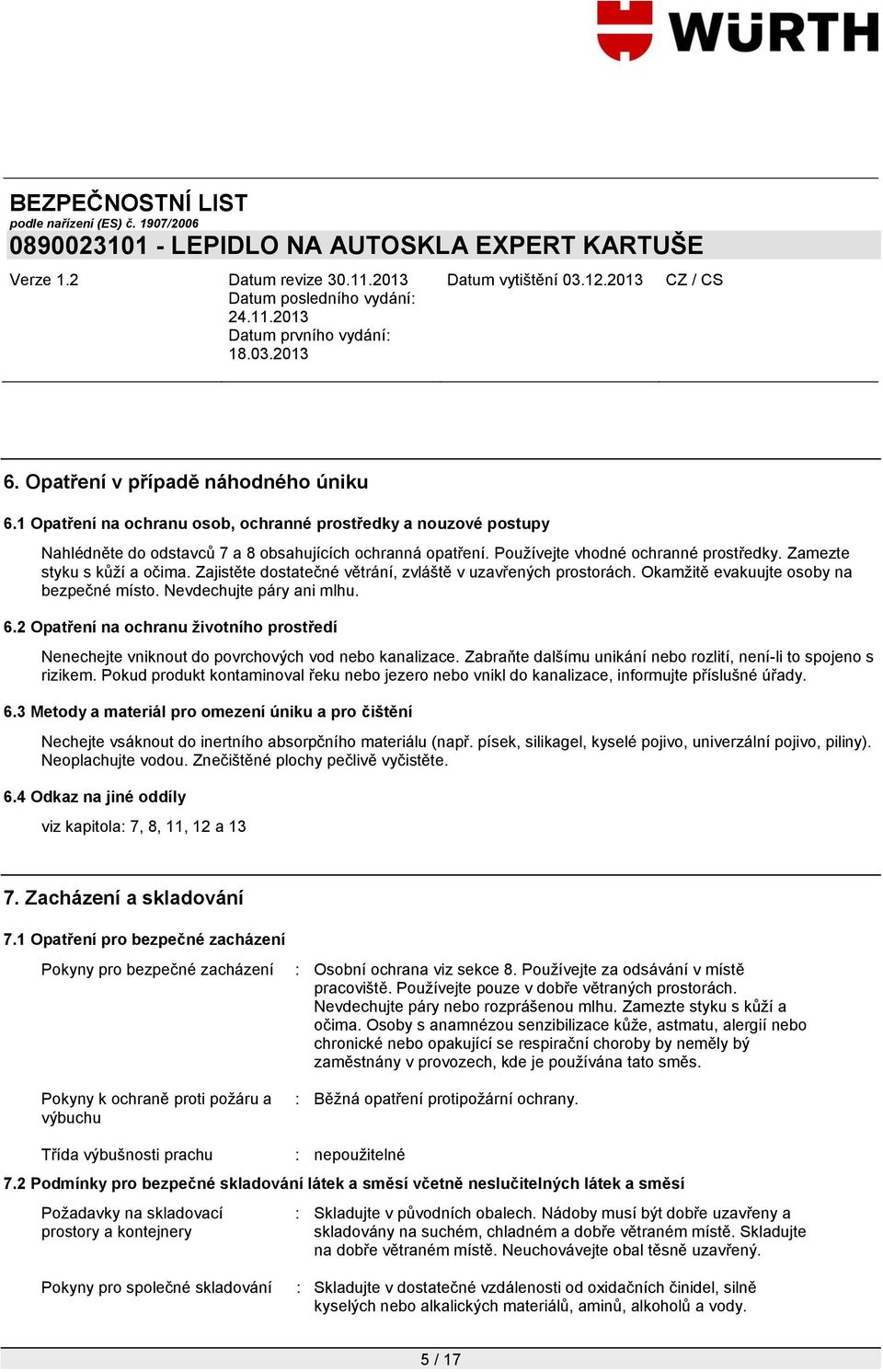 Nevdechujte páry ani mlhu. 6.2 Opatření na ochranu životního prostředí Nenechejte vniknout do povrchových vod nebo kanalizace. Zabraňte dalšímu unikání nebo rozlití, není-li to spojeno s rizikem.