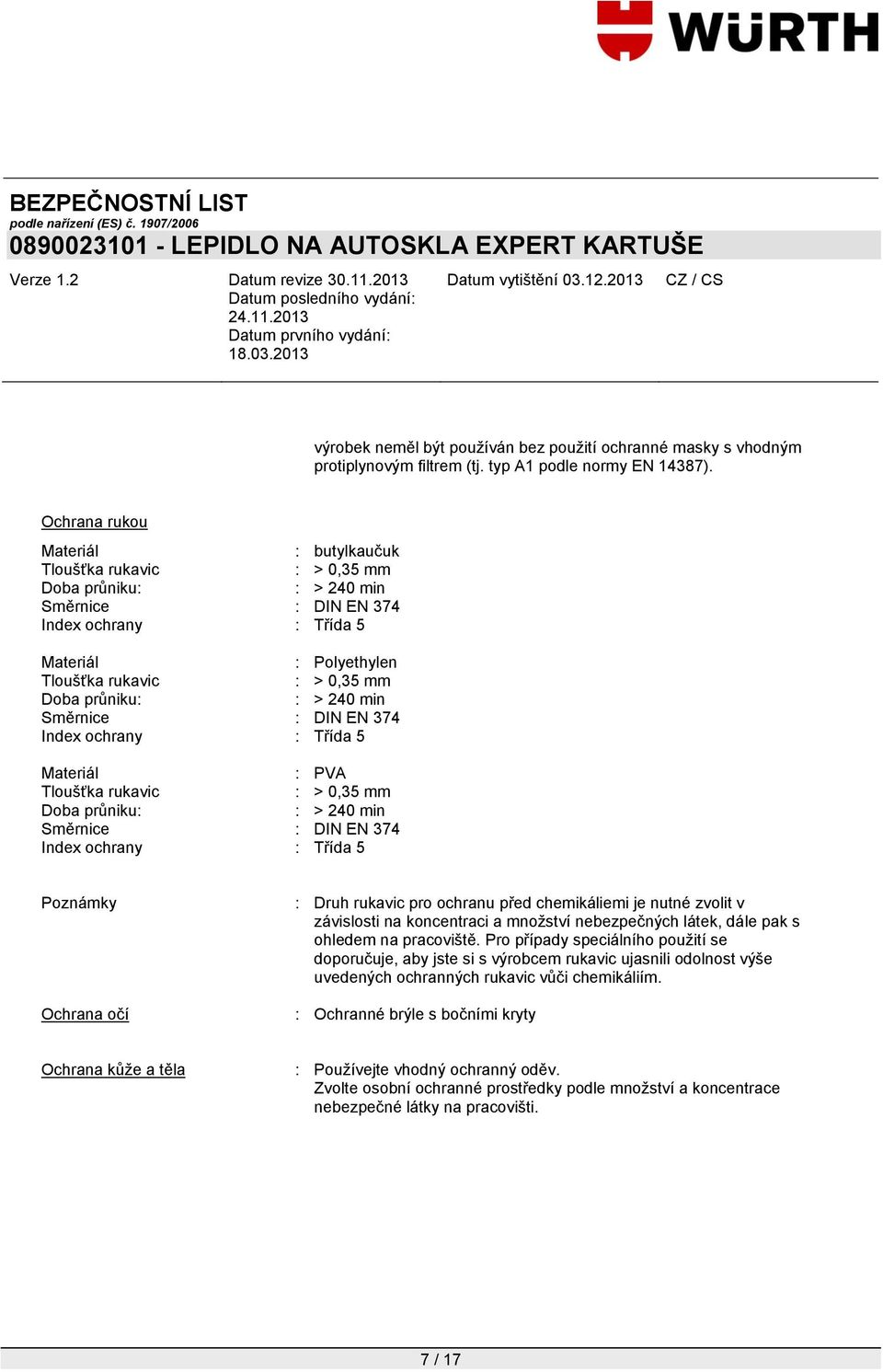 průniku: : > 240 min Směrnice : DIN EN 374 Index ochrany : Třída 5 Materiál : PVA Tloušťka rukavic : > 0,35 mm Doba průniku: : > 240 min Směrnice : DIN EN 374 Index ochrany : Třída 5 Poznámky Ochrana