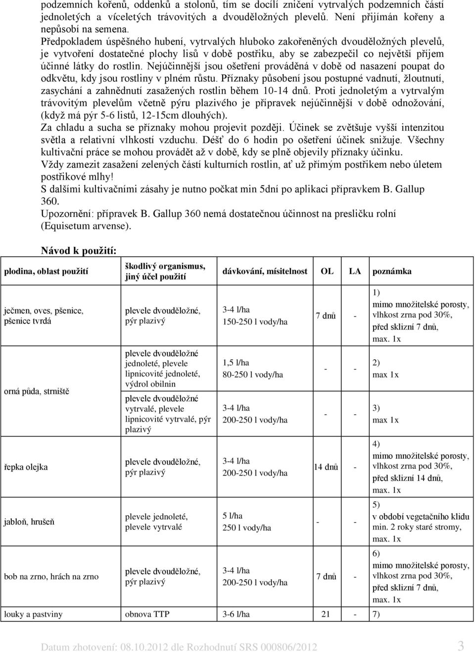 Nejúčinnější jsou ošetření prováděná v době od nasazení poupat do odkvětu, kdy jsou rostliny v plném růstu.