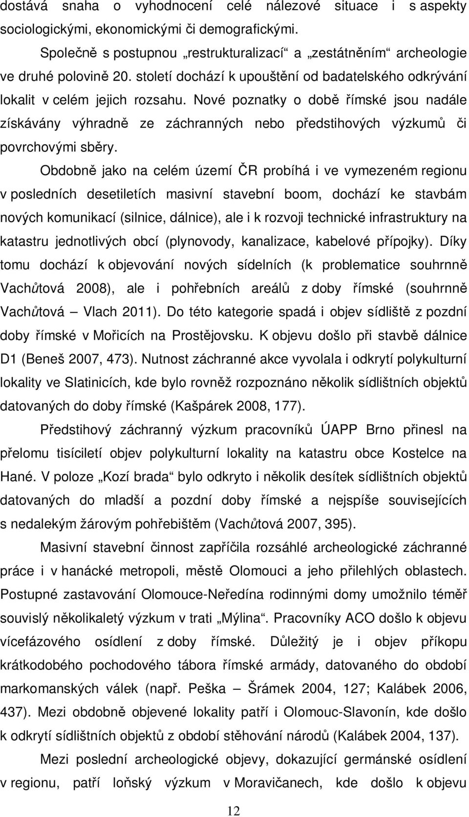 Nové poznatky o době římské jsou nadále získávány výhradně ze záchranných nebo předstihových výzkumů či povrchovými sběry.