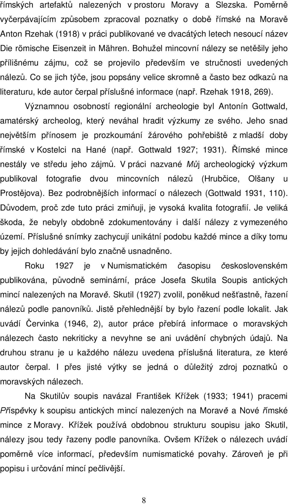 Bohužel mincovní nálezy se netěšily jeho přílišnému zájmu, což se projevilo především ve stručnosti uvedených nálezů.