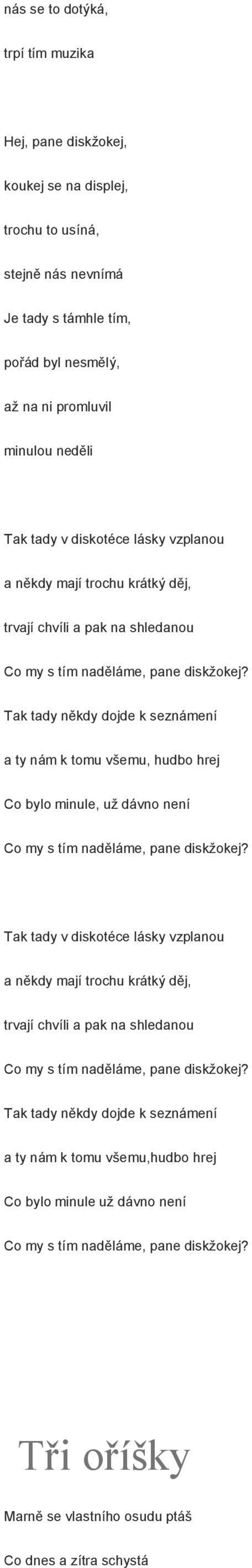 Tak tady někdy dojde k seznámení a ty nám k tomu všemu, hudbo hrej Co bylo minule, už dávno není Co my s tím naděláme, pane diskžokej?