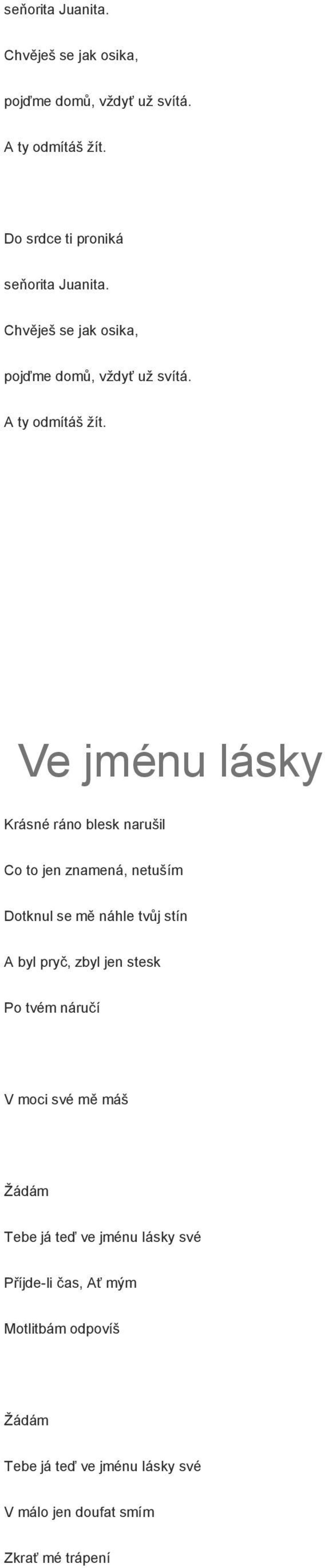 Ve jménu lásky Krásné ráno blesk narušil Co to jen znamená, netuším Dotknul se mě náhle tvůj stín A byl pryč, zbyl jen