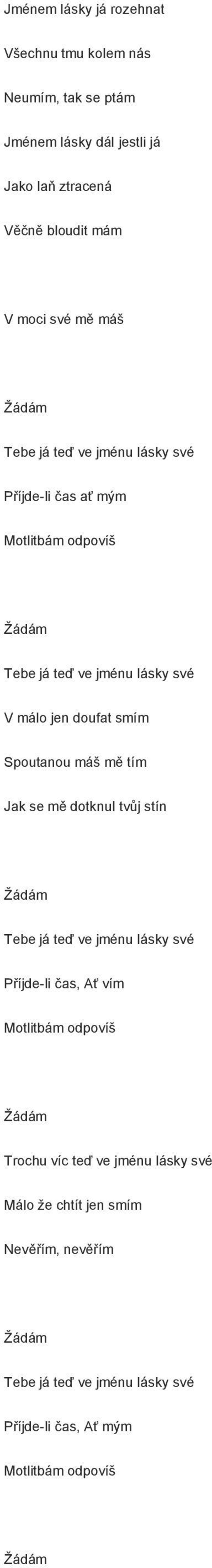 doufat smím Spoutanou máš mě tím Jak se mě dotknul tvůj stín Tebe já teď ve jménu lásky své Příjde-li čas, Ať vím Motlitbám odpovíš