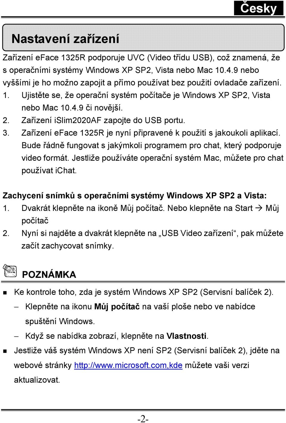 Zařízení islim2020af zapojte do USB portu. 3. Zařízení eface 1325R je nyní připravené k použití s jakoukoli aplikací. Bude řádně fungovat s jakýmkoli programem pro chat, který podporuje video formát.