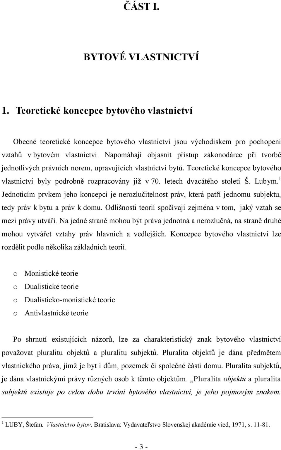 letech dvacátého století Š. Lubym. 1 Jednotícím prvkem jeho koncepcí je nerozlučitelnost práv, která patří jednomu subjektu, tedy práv k bytu a práv k domu.