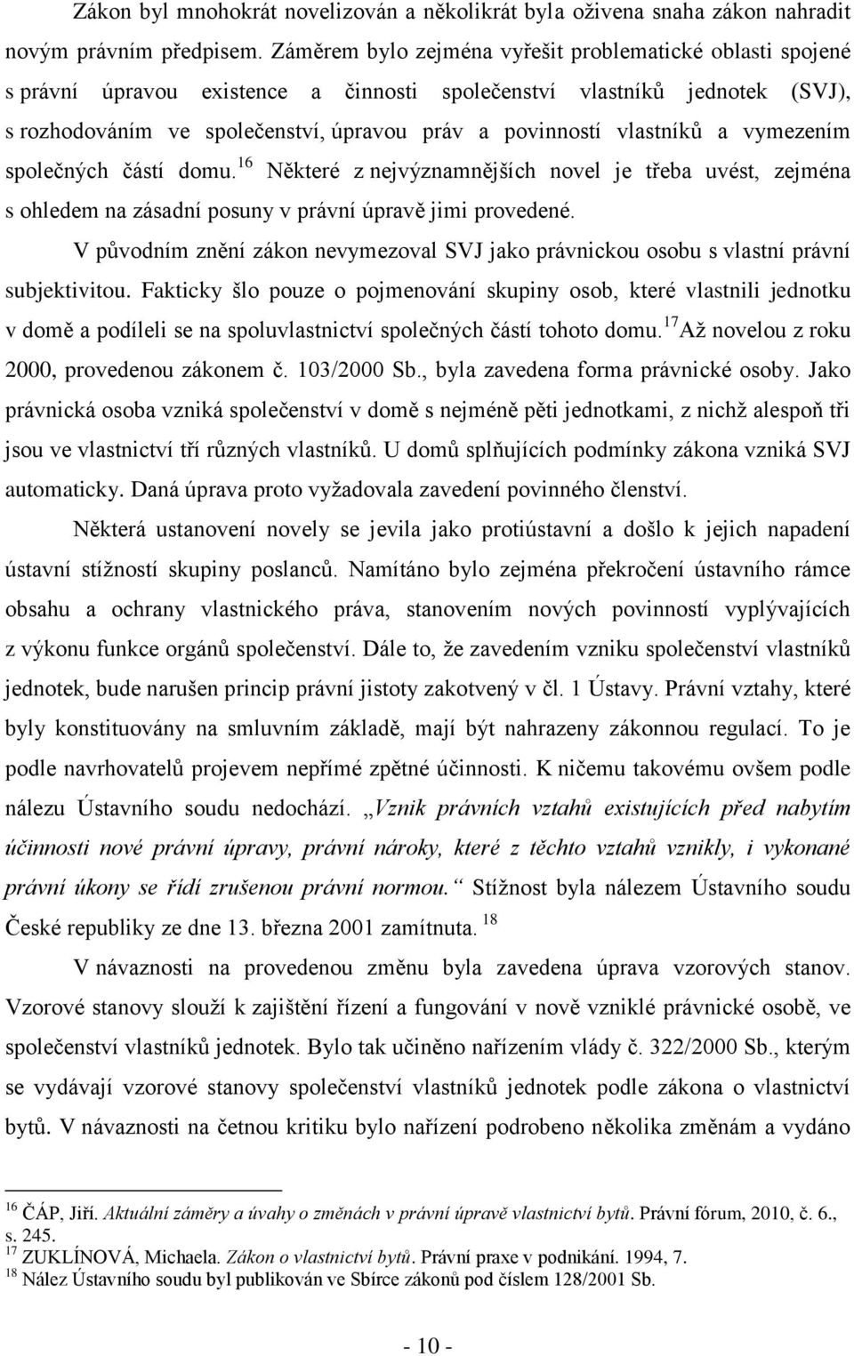 vlastníků a vymezením společných částí domu. 16 Některé z nejvýznamnějších novel je třeba uvést, zejména s ohledem na zásadní posuny v právní úpravě jimi provedené.