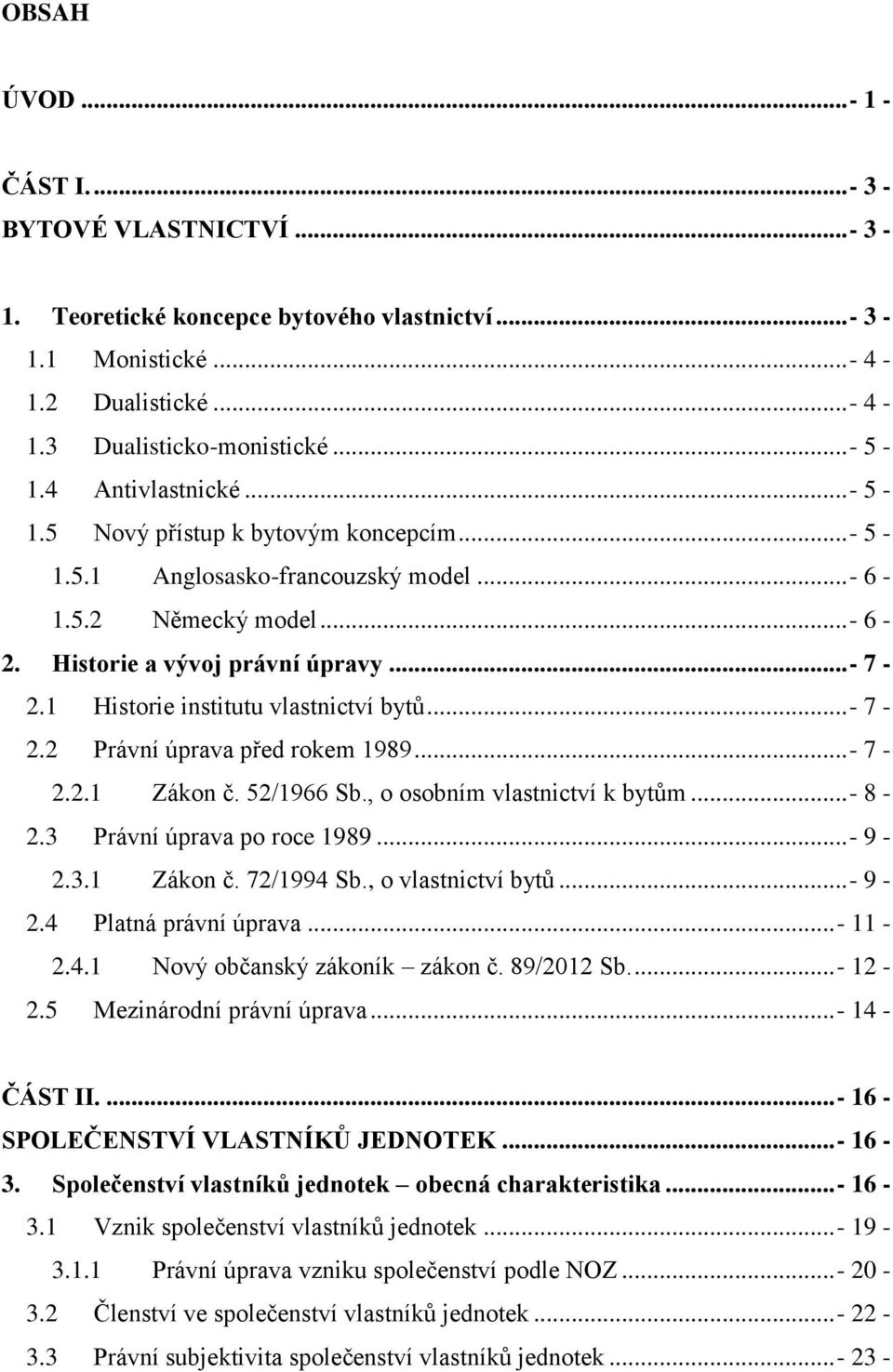 1 Historie institutu vlastnictví bytů...- 7-2.2 Právní úprava před rokem 1989...- 7-2.2.1 Zákon č. 52/1966 Sb., o osobním vlastnictví k bytům...- 8-2.3 Právní úprava po roce 1989...- 9-2.3.1 Zákon č. 72/1994 Sb.