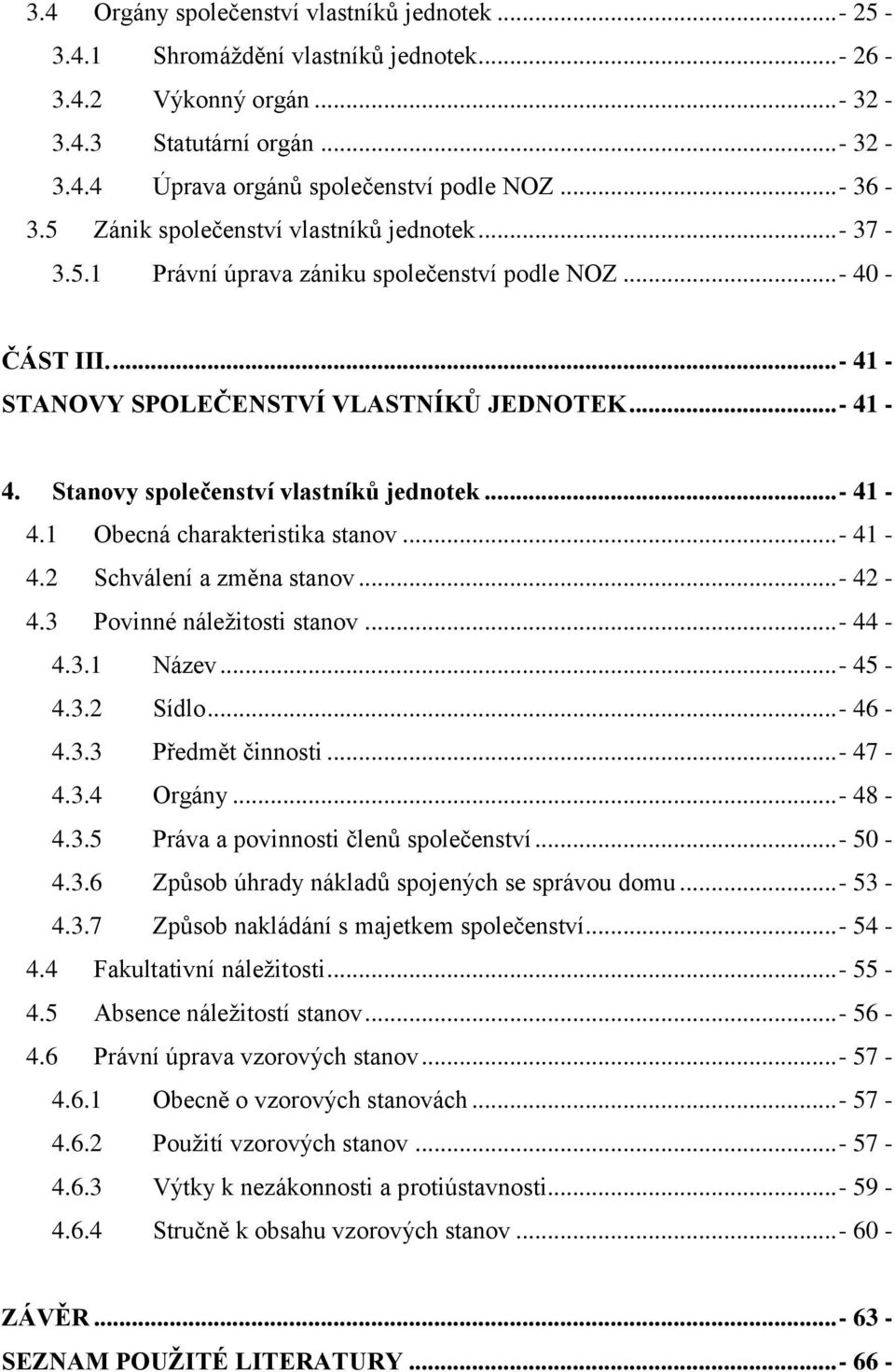 Stanovy společenství vlastníků jednotek...- 41-4.1 Obecná charakteristika stanov...- 41-4.2 Schválení a změna stanov...- 42-4.3 Povinné náležitosti stanov...- 44-4.3.1 Název...- 45-4.3.2 Sídlo...- 46-4.