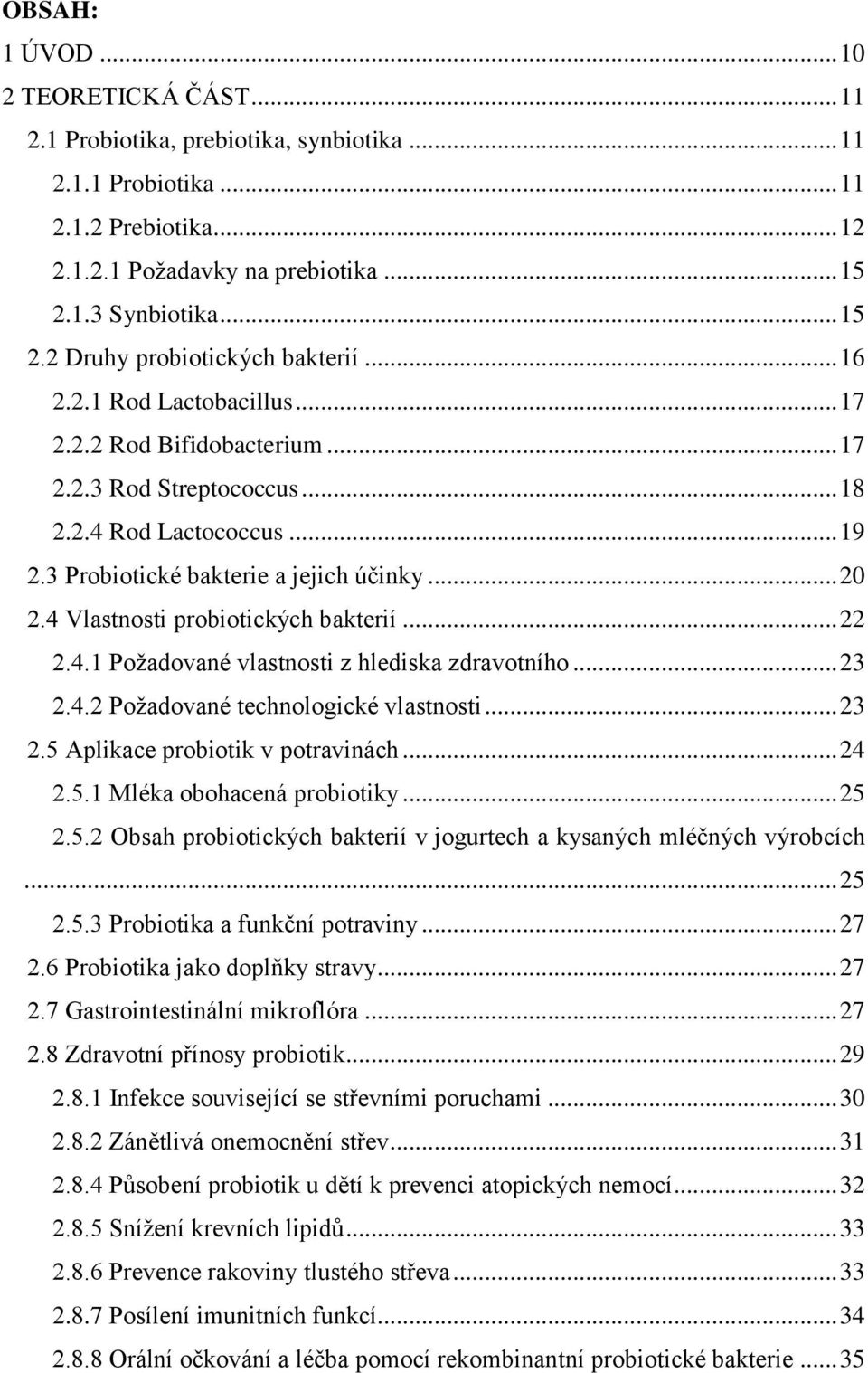 3 Probiotické bakterie a jejich účinky... 20 2.4 Vlastnosti probiotických bakterií... 22 2.4.1 Poţadované vlastnosti z hlediska zdravotního... 23 2.4.2 Poţadované technologické vlastnosti... 23 2.5 Aplikace probiotik v potravinách.